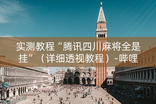 实测教程“腾讯四川麻将全是挂”（详细透视教程）-哔哩哔哩