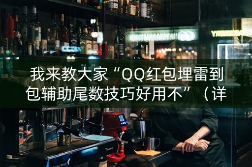 我来教大家“QQ红包埋雷到包辅助尾数技巧好用不”（详细透视教程）-哔哩哔哩