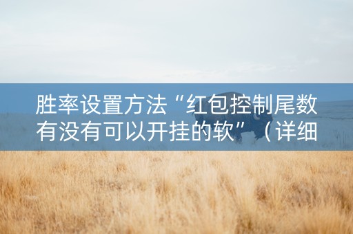 胜率设置方法“红包控制尾数有没有可以开挂的软”（详细透视教程）-哔哩哔哩