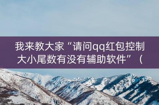 我来教大家“请问qq红包控制大小尾数有没有辅助软件”（详细透视教程）-哔哩哔哩