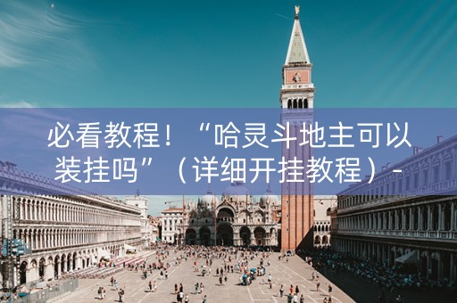 必看教程！“哈灵斗地主可以装挂吗”（详细开挂教程）-哔哩哔哩