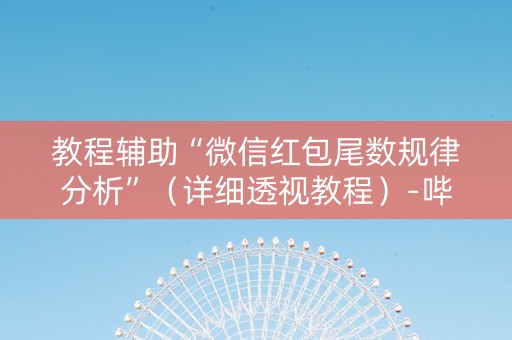 教程辅助“微信红包尾数规律分析”（详细透视教程）-哔哩哔哩