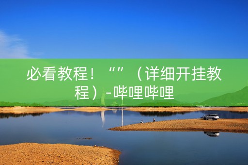 必看教程！“”（详细开挂教程）-哔哩哔哩