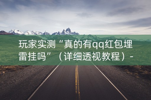 玩家实测“真的有qq红包埋雷挂吗”（详细透视教程）-哔哩哔哩