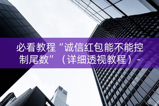 必看教程“诚信红包能不能控制尾数”（详细透视教程）-哔哩哔哩