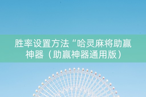 胜率设置方法“哈灵麻将助赢神器（助赢神器通用版）