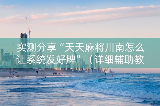 实测分享“天天麻将川南怎么让系统发好牌”（详细辅助教程）-哔哩哔哩