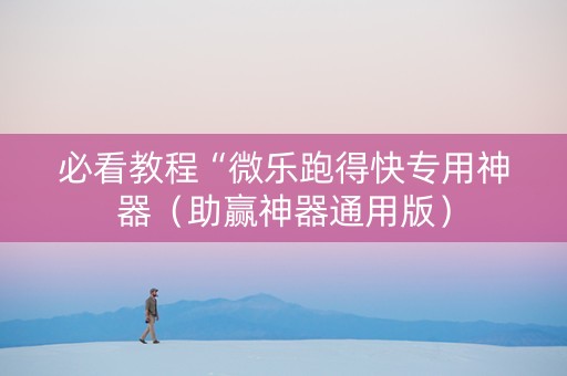 必看教程“微乐跑得快专用神器（助赢神器通用版）