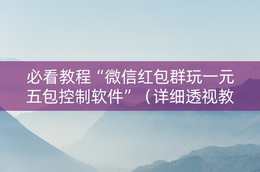 必看教程“微信红包群玩一元五包控制软件”（详细透视教程）-哔哩哔哩