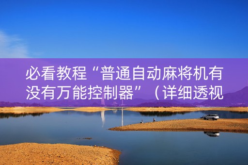 必看教程“普通自动麻将机有没有万能控制器”（详细透视教程）-哔哩哔哩