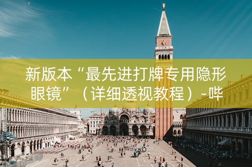 新版本“最先进打牌专用隐形眼镜”（详细透视教程）-哔哩哔哩