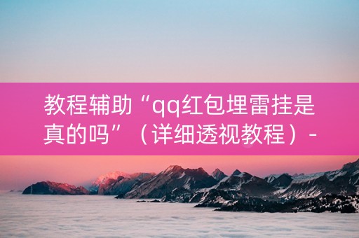 教程辅助“qq红包埋雷挂是真的吗”（详细透视教程）-哔哩哔哩