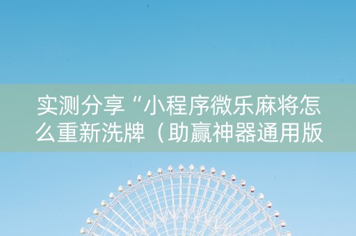 实测分享“小程序微乐麻将怎么重新洗牌（助赢神器通用版）