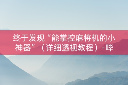 终于发现“能掌控麻将机的小神器”（详细透视教程）-哔哩哔哩