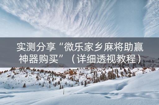 实测分享“微乐家乡麻将助赢神器购买”（详细透视教程）-哔哩哔哩