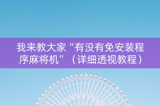 我来教大家“有没有免安装程序麻将机”（详细透视教程）-哔哩哔哩