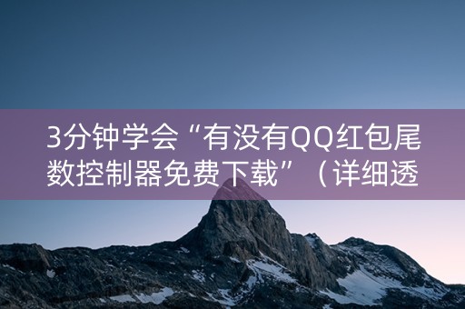 3分钟学会“有没有QQ红包尾数控制器免费下载”（详细透视教程）-哔哩哔哩