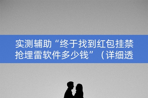 实测辅助“终于找到红包挂禁抢埋雷软件多少钱”（详细透视教程）-哔哩哔哩