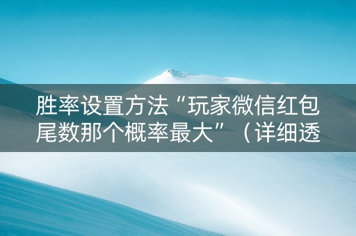 胜率设置方法“玩家微信红包尾数那个概率最大”（详细透视教程）-哔哩哔哩