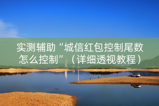 实测辅助“城信红包控制尾数怎么控制”（详细透视教程）-哔哩哔哩