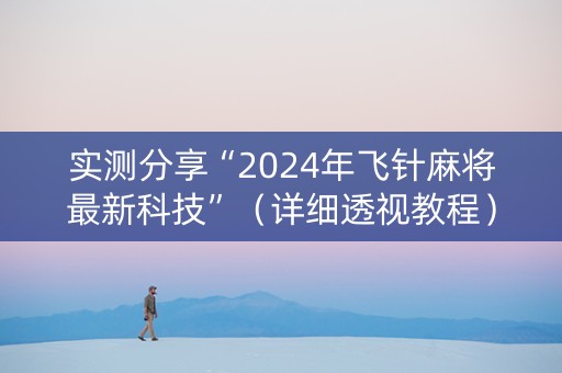 实测分享“2024年飞针麻将最新科技”（详细透视教程）-哔哩哔哩