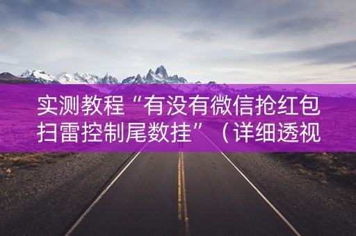 实测教程“有没有微信抢红包扫雷控制尾数挂”（详细透视教程）-哔哩哔哩