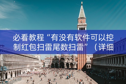 必看教程“有没有软件可以控制红包扫雷尾数扫雷”（详细透视教程）-哔哩哔哩