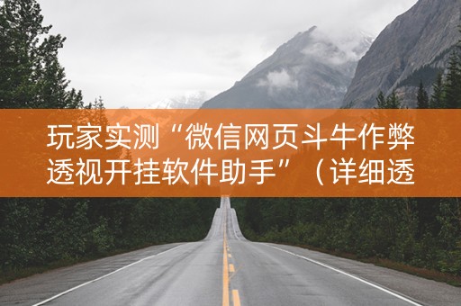 玩家实测“微信网页斗牛作弊透视开挂软件助手”（详细透视教程）-哔哩哔哩