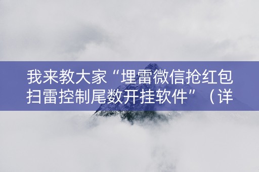 我来教大家“埋雷微信抢红包扫雷控制尾数开挂软件”（详细透视教程）-哔哩哔哩