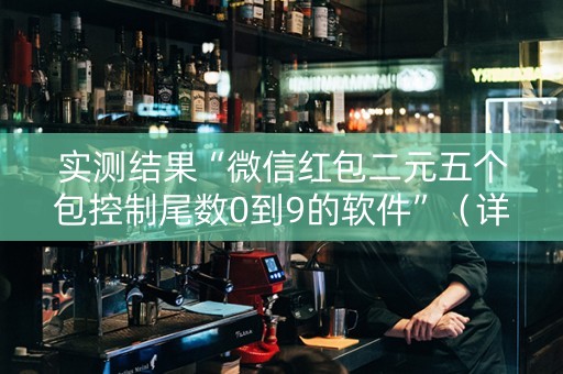 实测结果“微信红包二元五个包控制尾数0到9的软件”（详细透视教程）-哔哩哔哩