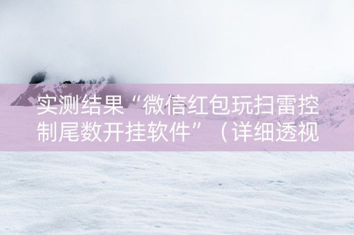 实测结果“微信红包玩扫雷控制尾数开挂软件”（详细透视教程）-哔哩哔哩