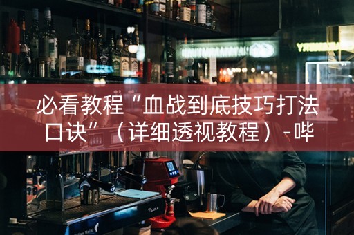 必看教程“血战到底技巧打法口诀”（详细透视教程）-哔哩哔哩