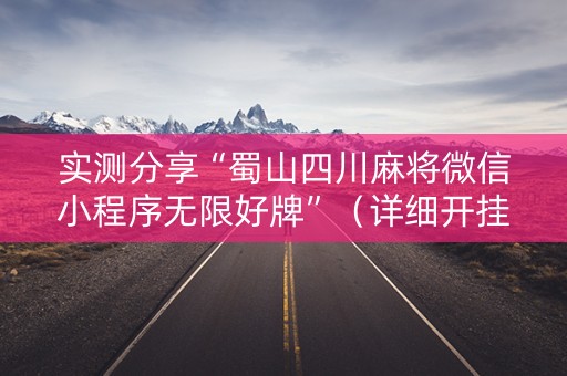 实测分享“蜀山四川麻将微信小程序无限好牌”（详细开挂教程）-哔哩哔哩