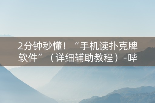 2分钟秒懂！“手机读扑克牌软件”（详细辅助教程）-哔哩哔哩