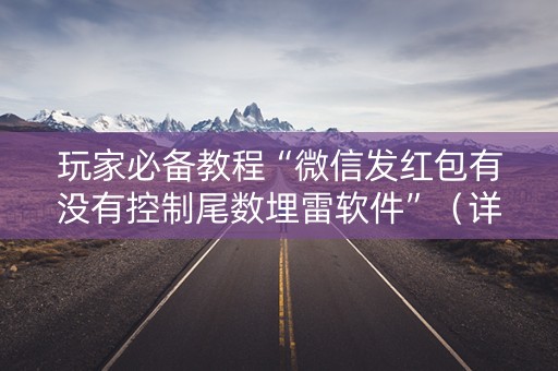 玩家必备教程“微信发红包有没有控制尾数埋雷软件”（详细透视教程）-哔哩哔哩