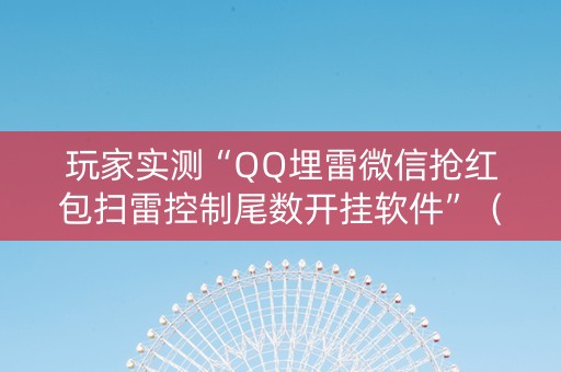 玩家实测“QQ埋雷微信抢红包扫雷控制尾数开挂软件”（详细透视教程）-哔哩哔哩