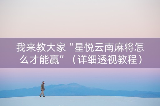 我来教大家“星悦云南麻将怎么才能赢”（详细透视教程）-哔哩哔哩