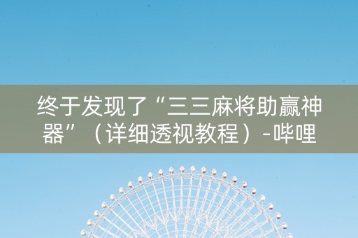 终于发现了“三三麻将助赢神器”（详细透视教程）-哔哩哔哩