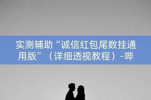 实测辅助“诚信红包尾数挂通用版”（详细透视教程）-哔哩哔哩