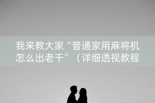 我来教大家“普通家用麻将机怎么出老千”（详细透视教程）-哔哩哔哩