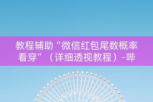 教程辅助“微信红包尾数概率看穿”（详细透视教程）-哔哩哔哩
