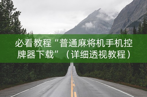必看教程“普通麻将机手机控牌器下载”（详细透视教程）-哔哩哔哩