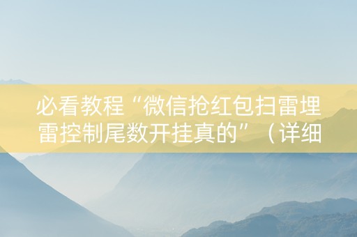 必看教程“微信抢红包扫雷埋雷控制尾数开挂真的”（详细透视教程）-哔哩哔哩