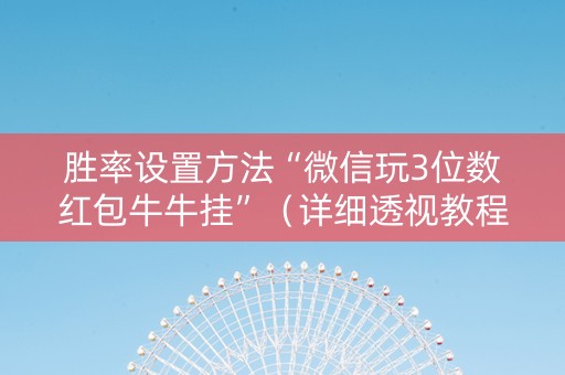 胜率设置方法“微信玩3位数红包牛牛挂”（详细透视教程）-哔哩哔哩