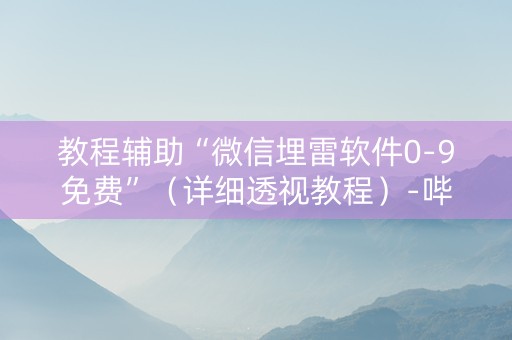 教程辅助“微信埋雷软件0-9免费”（详细透视教程）-哔哩哔哩