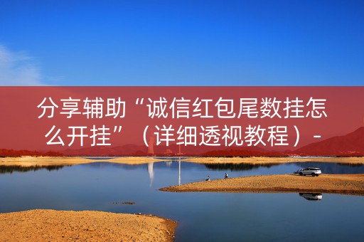 分享辅助“诚信红包尾数挂怎么开挂”（详细透视教程）-哔哩哔哩
