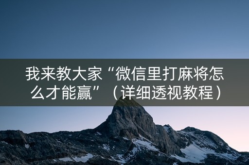 我来教大家“微信里打麻将怎么才能赢”（详细透视教程）-哔哩哔哩
