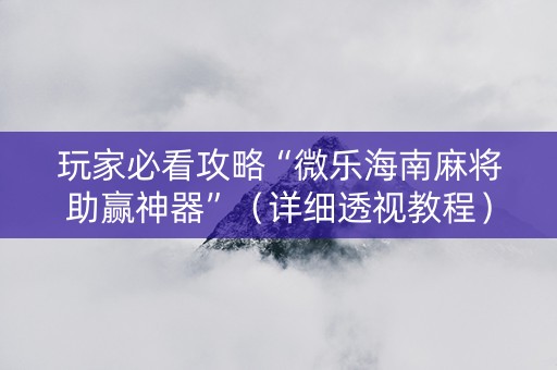 玩家必看攻略“微乐海南麻将助赢神器”（详细透视教程）-哔哩哔哩