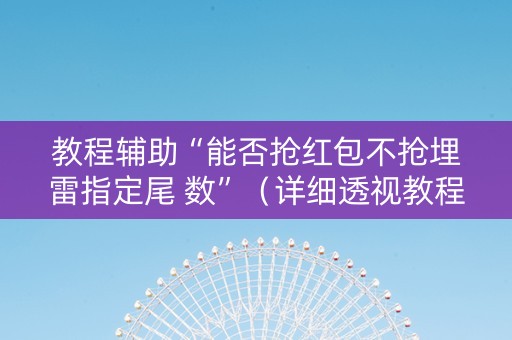 教程辅助“能否抢红包不抢埋雷指定尾 数”（详细透视教程）-哔哩哔哩
