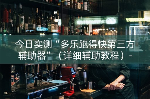 今日实测“多乐跑得快第三方辅助器”（详细辅助教程）-哔哩哔哩